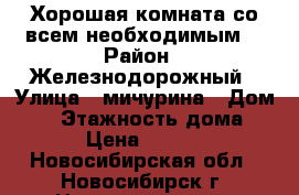 Хорошая комната со всем необходимым. › Район ­ Железнодорожный › Улица ­ мичурина › Дом ­ 9 › Этажность дома ­ 9 › Цена ­ 5 500 - Новосибирская обл., Новосибирск г. Недвижимость » Квартиры аренда   . Новосибирская обл.,Новосибирск г.